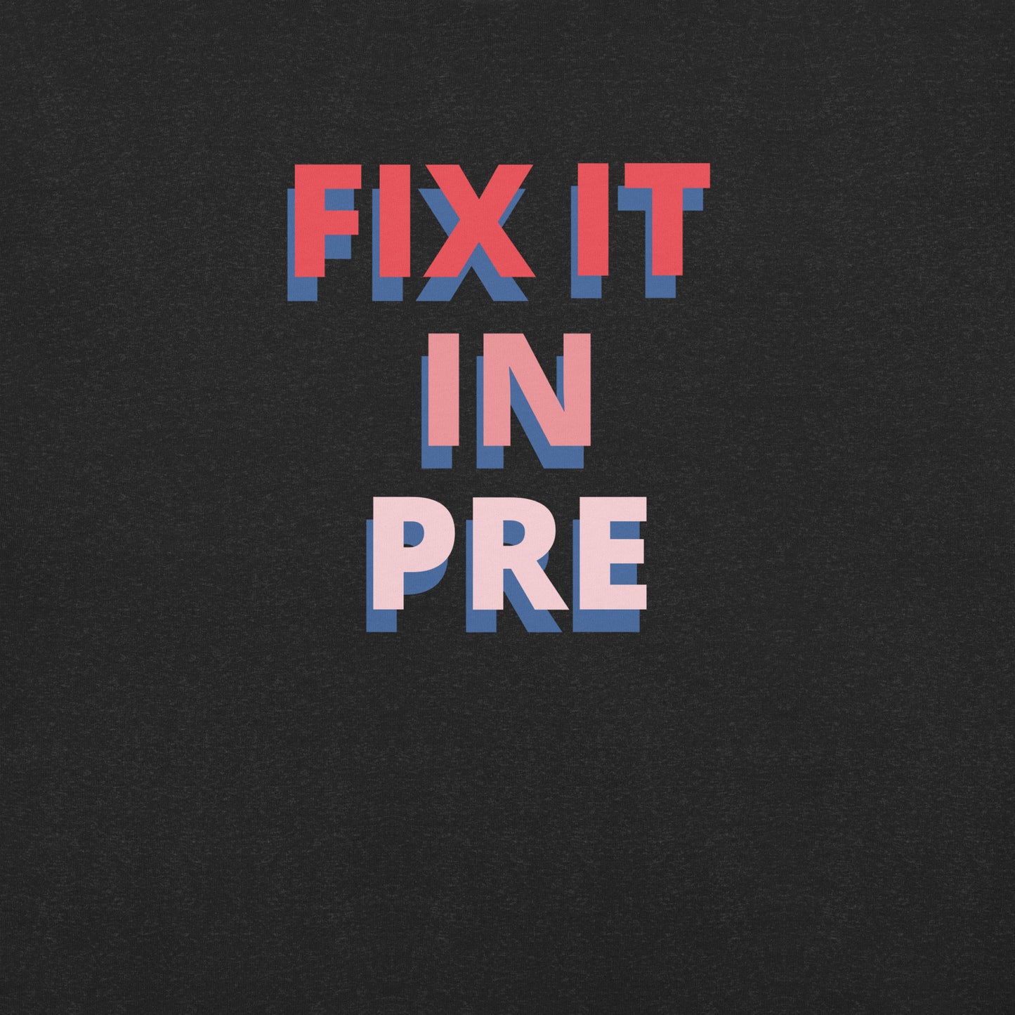Fix It In Pre | T-Shirt