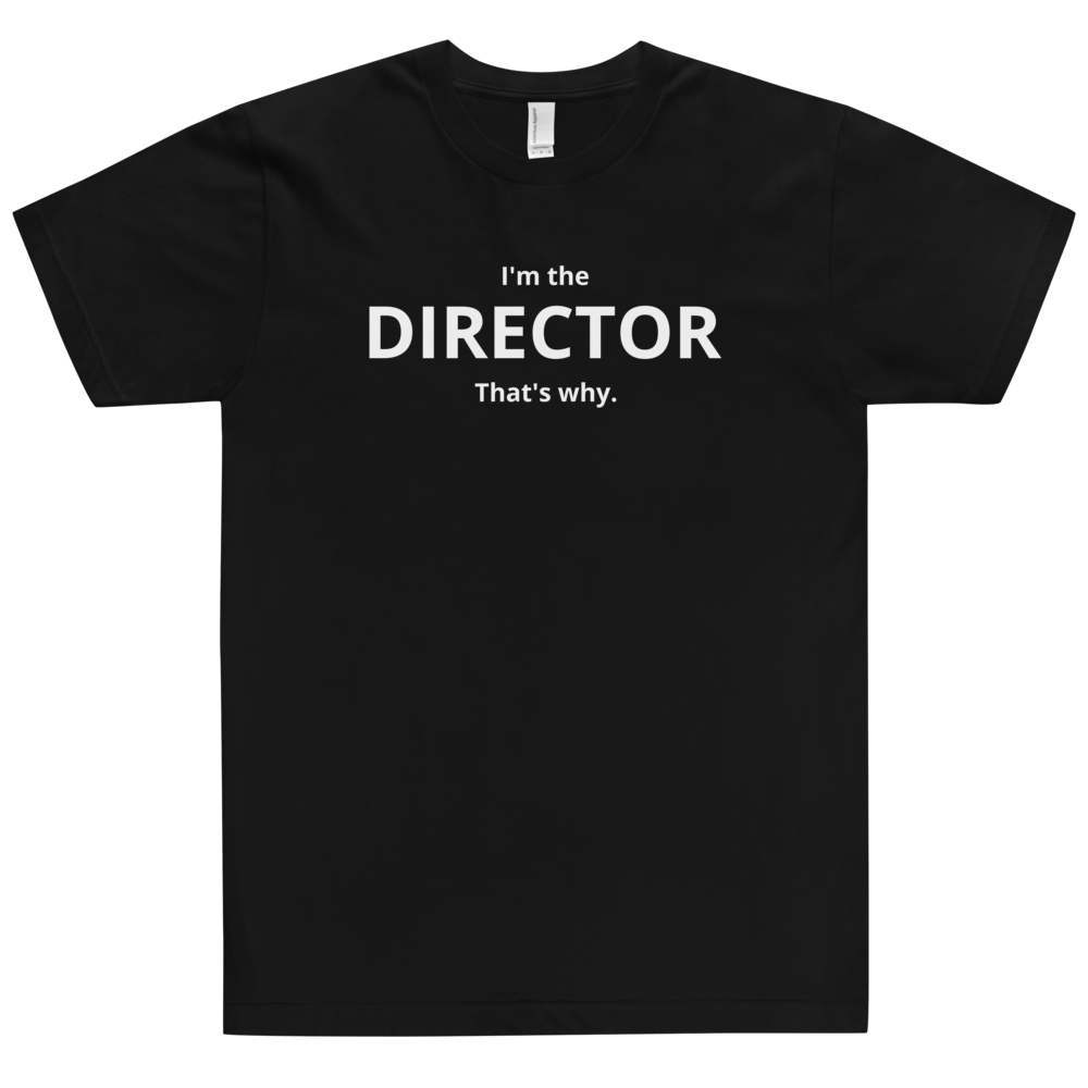 I'm the Director that's why.