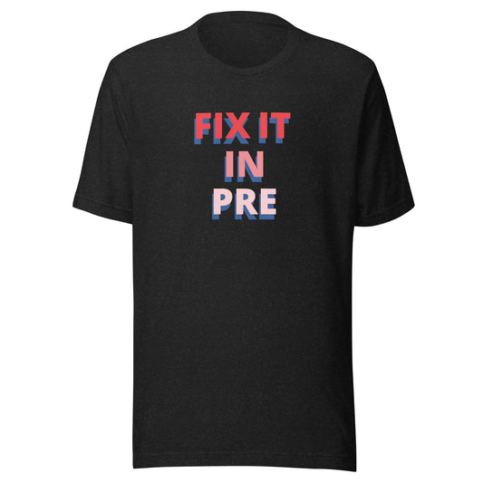 Fix It In Pre | T-Shirt