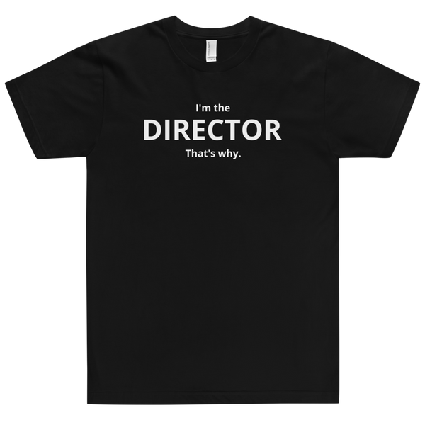 I'm the Director that's why.